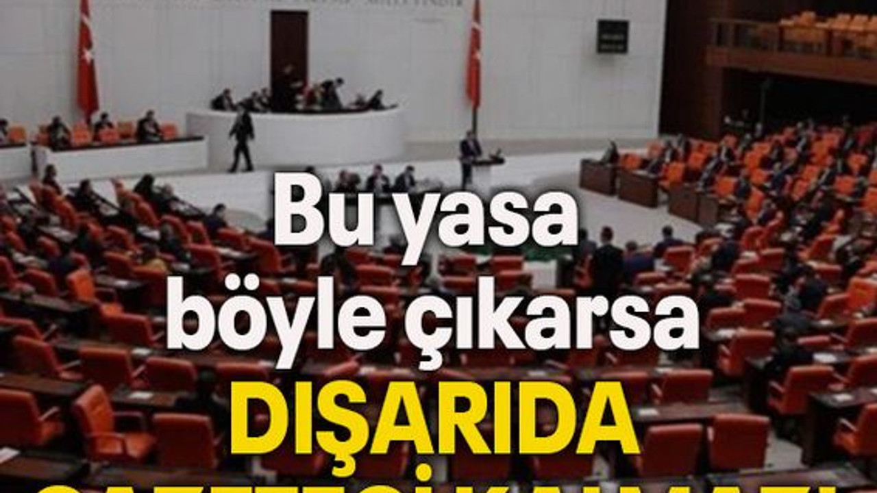 Bu yasa böyle çıkarsa DIŞARIDA GAZETECİ KALMAZ!